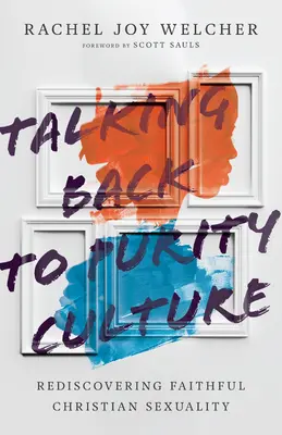 Der Reinheitskultur widersprechen: Die Wiederentdeckung einer treuen christlichen Sexualität - Talking Back to Purity Culture: Rediscovering Faithful Christian Sexuality