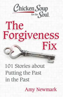 Hühnersuppe für die Seele: The Forgiveness Fix: 101 Geschichten darüber, die Vergangenheit hinter sich zu lassen - Chicken Soup for the Soul: The Forgiveness Fix: 101 Stories about Putting the Past in the Past