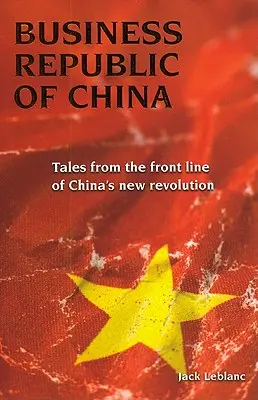 Die Wirtschaftsrepublik China: Geschichten von der Frontlinie von Chinas neuer Revolution - Business Republic of China: Tales from the Front Line of China's New Revolution