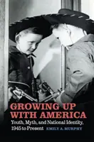 Aufwachsen mit Amerika: Jugend, Mythos und nationale Identität, 1945 bis heute - Growing Up with America: Youth, Myth, and National Identity, 1945 to Present