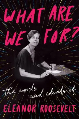 Wofür sind wir da?: Die Worte und Ideale von Eleanor Roosevelt - What Are We For?: The Words and Ideals of Eleanor Roosevelt
