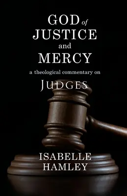 Gott der Gerechtigkeit und der Barmherzigkeit: Ein theologischer Kommentar zu den Richtern - God of Justice and Mercy: A Theological Commentary on Judges