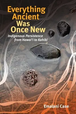Alles Alte war einmal neu: Indigenes Fortbestehen von Hawaiʻi bis Kahiki - Everything Ancient Was Once New: Indigenous Persistence from Hawaiʻi to Kahiki