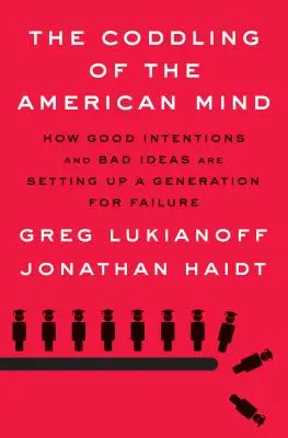 Die Verhätschelung des amerikanischen Geistes: Wie gute Absichten und schlechte Ideen eine Generation zum Scheitern bringen - The Coddling of the American Mind: How Good Intentions and Bad Ideas Are Setting Up a Generation for Failure