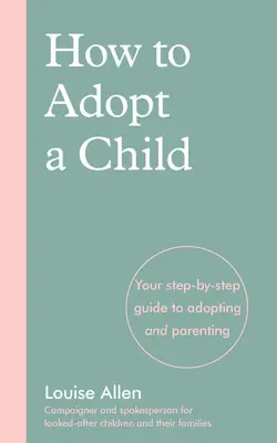 Wie man ein Kind adoptiert: Ihr schrittweiser Leitfaden zum Adoptieren und Elternwerden - How to Adopt a Child: Your Step-By-Step Guide to Adopting and Parenting