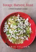 Futtern, ernten, schlemmen: Eine von der Wildnis inspirierte Küche - Forage, Harvest, Feast: A Wild-Inspired Cuisine