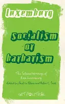 Rosa Luxemburg: Sozialismus oder Barbarei: Ausgewählte Schriften - Rosa Luxemburg: Socialism Or Barbarism: Selected Writings