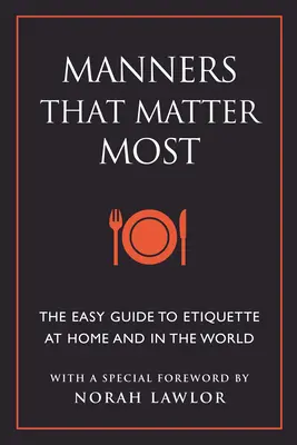 Manieren, auf die es ankommt: Der einfache Leitfaden für Umgangsformen zu Hause und in der Welt - Manners That Matter Most: The Easy Guide to Etiquette at Home and in the World