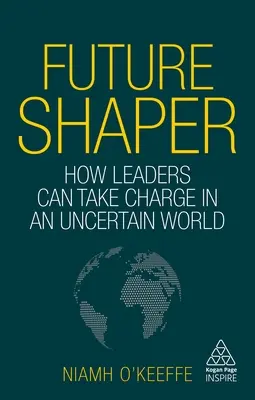 Zukunftsgestalter: Wie Führungskräfte in einer unsicheren Welt die Führung übernehmen können - Future Shaper: How Leaders Can Take Charge in an Uncertain World