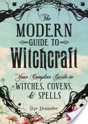 Der moderne Leitfaden für Hexerei: Ihr kompletter Leitfaden für Hexen, Hexensabbate und Zaubersprüche - The Modern Guide to Witchcraft: Your Complete Guide to Witches, Covens, and Spells