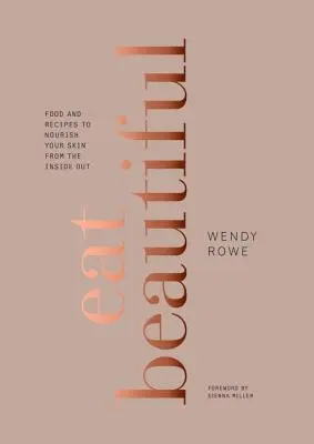 Eat Beautiful: Lebensmittel und Rezepte, die Ihre Haut von innen heraus nähren: Ein Kochbuch - Eat Beautiful: Food and Recipes to Nourish Your Skin from the Inside Out: A Cookbook