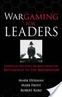 Wargaming für Führungskräfte: Strategische Entscheidungsfindung auf dem Schlachtfeld und im Sitzungssaal - Wargaming for Leaders: Strategic Decision Making from the Battlefield to the Boardroom