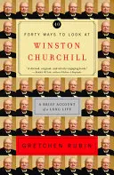 Vierzig Arten, Winston Churchill zu betrachten: Ein kurzer Bericht über ein langes Leben - Forty Ways to Look at Winston Churchill: A Brief Account of a Long Life