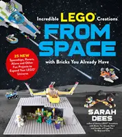 Unglaubliche Lego-Kreationen aus dem Weltraum mit Steinen, die Sie schon haben: 25 neue Raumschiffe, Rover, Aliens und andere lustige Projekte zur Erweiterung Ihrer Lego-Universitäten - Incredible Lego Creations from Space with Bricks You Already Have: 25 New Spaceships, Rovers, Aliens and Other Fun Projects to Expand Your Lego Univer