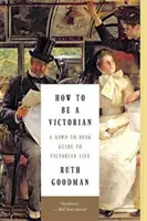 Wie man ein Viktorianer ist: Ein Leitfaden für das viktorianische Leben von der Morgendämmerung bis zur Abenddämmerung - How to Be a Victorian: A Dawn-To-Dusk Guide to Victorian Life