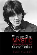 Mystiker der Arbeiterklasse: Eine spirituelle Biographie von George Harrison - Working Class Mystic: A Spiritual Biography of George Harrison