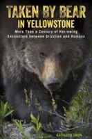 Vom Bären im Yellowstone ergriffen: Mehr als ein Jahrhundert erschütternder Begegnungen zwischen Grizzlys und Menschen - Taken by Bear in Yellowstone: More Than a Century of Harrowing Encounters between Grizzlies and Humans