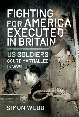 Für die Vereinigten Staaten gekämpft, in Großbritannien hingerichtet: US-Soldaten, die im Zweiten Weltkrieg vor ein Kriegsgericht gestellt wurden - Fighting for the United States, Executed in Britain: Us Soldiers Court-Martialled in WWII