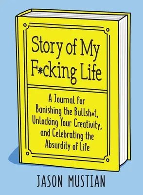 Story of My F*cking Life: Ein Tagebuch, um den Bullsh*t zu vertreiben, deine Kreativität zu entfesseln und die Absurdität des Lebens zu zelebrieren - Story of My F*cking Life: A Journal for Banishing the Bullsh*t, Unlocking Your Creativity, and Celebrating the Absurdity of Life