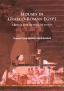 Häuser im griechisch-römischen Ägypten: Schauplätze für rituelle Handlungen - Houses in Graeco-Roman Egypt: Arenas for Ritual Activity
