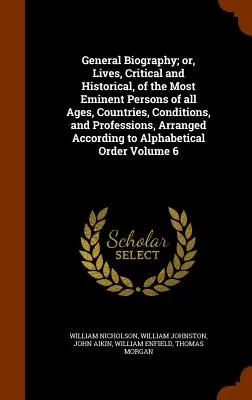 Allgemeine Biographie; oder, Lebensbeschreibungen, kritisch und historisch, der bedeutendsten Persönlichkeiten aller Zeitalter, Länder, Zustände und Berufe, geordnet nach - General Biography; Or, Lives, Critical and Historical, of the Most Eminent Persons of All Ages, Countries, Conditions, and Professions, Arranged Accor