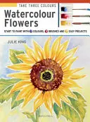 Nimm 3 Farben: Aquarell-Blumen: Malen Sie mit 3 Farben, 3 Pinseln und 9 einfachen Projekten - Take 3 Colours: Watercolour Flowers: Start to Paint with 3 Colours, 3 Brushes and 9 Easy Projects