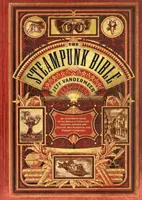 Die Steampunk-Bibel: Ein illustrierter Führer zur Welt der imaginären Luftschiffe, Korsetts und Schutzbrillen, verrückten Wissenschaftler und seltsamen Literatur - The Steampunk Bible: An Illustrated Guide to the World of Imaginary Airships, Corsets and Goggles, Mad Scientists, and Strange Literature