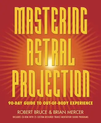 Astralprojektion meistern: 90-Tage-Leitfaden für außerkörperliche Erfahrungen - Mastering Astral Projection: 90-Day Guide to Out-Of-Body Experience