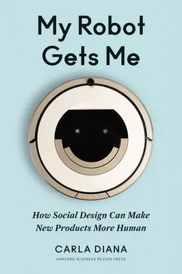 My Robot Gets Me: Wie Social Design neue Produkte menschlicher machen kann - My Robot Gets Me: How Social Design Can Make New Products More Human