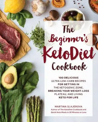 Das Ketodiät-Kochbuch für Einsteiger: Über 100 köstliche Vollwert- und kohlenhydratarme Rezepte für den Einstieg in die ketogene Zone, um Ihr Gewichtsverlust-Plateau zu durchbrechen - The Beginner's Ketodiet Cookbook: Over 100 Delicious Whole Food, Low-Carb Recipes for Getting in the Ketogenic Zone, Breaking Your Weight-Loss Plateau