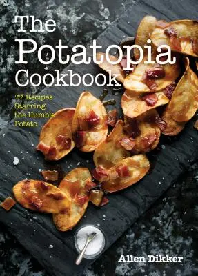 Das Potatopia-Kochbuch: 77 Rezepte mit der bescheidenen Kartoffel - The Potatopia Cookbook: 77 Recipes Starring the Humble Potato