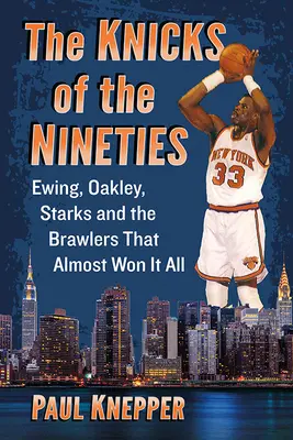 Die Knicks der Neunzigerjahre: Ewing, Oakley, Starks und die Streithähne, die fast alles gewannen - The Knicks of the Nineties: Ewing, Oakley, Starks and the Brawlers That Almost Won It All