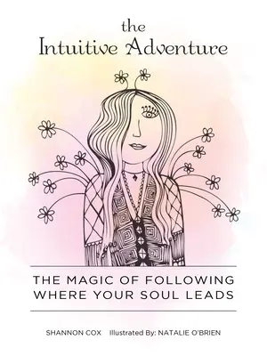 Das Intuitive Abenteuer: Die Magie des Folgens, wohin deine Seele dich führt - The Intuitive Adventure: The Magic of Following Where Your Soul Leads