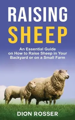 Schafe züchten: Ein grundlegender Leitfaden für die Schafhaltung in Ihrem Garten oder auf einer kleinen Farm - Raising Sheep: An Essential Guide on How to Raise Sheep in Your Backyard or on a Small Farm