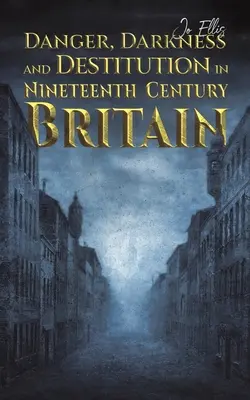 Gefahr, Dunkelheit und Verzweiflung im Großbritannien des neunzehnten Jahrhunderts - Danger, Darkness and Destitution in Nineteenth Century Britain