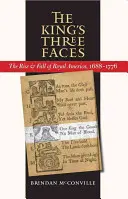 Die drei Gesichter des Königs: Aufstieg und Fall des königlichen Amerika, 1688-1776 - The King's Three Faces: The Rise and Fall of Royal America, 1688-1776
