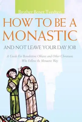 Wie man Mönch wird und trotzdem seinen Beruf nicht aufgibt: Ein Leitfaden für Benediktiner-Oblaten und andere Christen, die den monastischen Weg gehen - How to Be a Monastic and Not Leave Your Day Job: A Guide for Benedictine Oblates and Other Christians Who Follow the Monastic Way