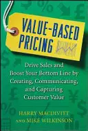 Wertorientierte Preisgestaltung: Umsatz und Gewinn steigern durch Schaffung, Kommunikation und Erfassung von Kundenwert - Value-Based Pricing: Drive Sales and Boost Your Bottom Line by Creating, Communicating and Capturing Customer Value