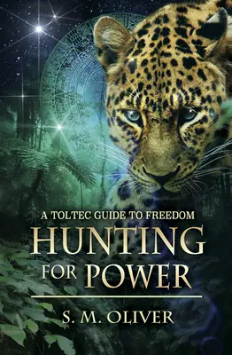 Die Jagd nach Macht - Ein toltekischer Leitfaden zur Freiheit (Oliver S. M. (S. M. Oliver)) - Hunting for Power - A Toltec Guide to Freedom (Oliver S. M. (S. M. Oliver))