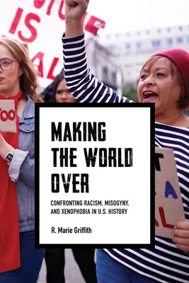 Die Überwindung der Welt: Auseinandersetzung mit Rassismus, Frauenfeindlichkeit und Fremdenfeindlichkeit in der Geschichte der Vereinigten Staaten - Making the World Over: Confronting Racism, Misogyny, and Xenophobia in U.S. History