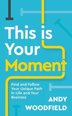 Dies ist dein Moment: Finde und verfolge deinen einzigartigen Weg im Leben und in deinem Geschäft - This Is Your Moment: Find and Follow Your Unique Path in Life and Your Business