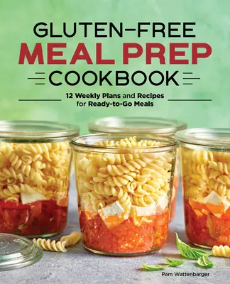 Glutenfreies Meal Prep Kochbuch: 12 Wochenpläne und Rezepte für Fertigmahlzeiten - Gluten-Free Meal Prep Cookbook: 12 Weekly Plans and Recipes for Ready-To-Go Meals