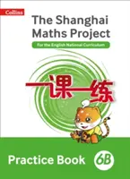 Shanghai Mathe - Das Shanghai Mathe Projekt Übungsbuch 6B - Shanghai Maths - The Shanghai Maths Project Practice Book 6B