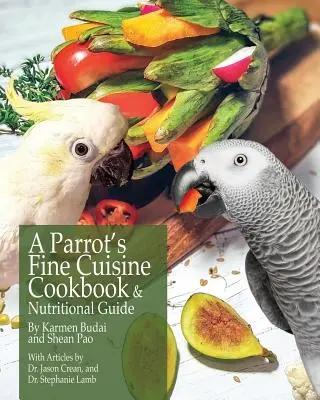 A Parrot's Fine Cuisine Kochbuch und Ernährungsratgeber - A Parrot's Fine Cuisine Cookbook and Nutritional Guide