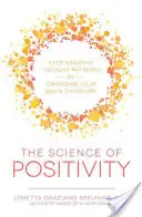 Die Wissenschaft der Positivität: Stoppen Sie negative Denkmuster durch Veränderung Ihrer Gehirnchemie - The Science of Positivity: Stop Negative Thought Patterns by Changing Your Brain Chemistry