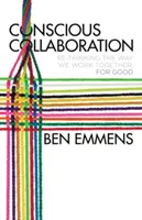 Bewusste Zusammenarbeit: Die Art und Weise, wie wir zusammenarbeiten, neu denken - zum Guten - Conscious Collaboration: Re-Thinking the Way We Work Together, for Good