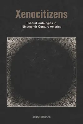 Fremde Bürger: Illiberale Ontologien im Amerika des neunzehnten Jahrhunderts - Xenocitizens: Illiberal Ontologies in Nineteenth-Century America