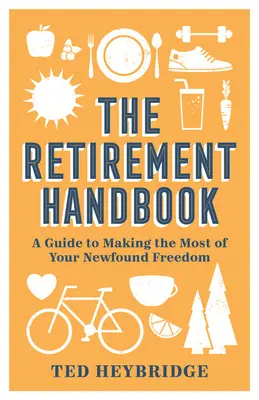 Das Handbuch für den Ruhestand: Wie Sie das Beste aus Ihrer neu gewonnenen Freiheit machen - The Retirement Handbook: A Guide to Making the Most of Your Newfound Freedom