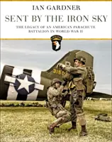 Sent by the Iron Sky: Das Vermächtnis eines amerikanischen Fallschirmjägerbataillons im Zweiten Weltkrieg - Sent by the Iron Sky: The Legacy of an American Parachute Battalion in World War II