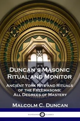 Duncans Freimaurerisches Ritual und Monitor: Alter Yorker Ritus und Rituale der Freimaurer; Alle Meisterschaftsgrade - Duncan's Masonic Ritual and Monitor: Ancient York Rite and Rituals of the Freemasons; All Degrees of Mastery